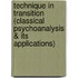 Technique In Transition (Classical Psychoanalysis & Its Applications)