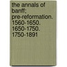 The Annals Of Banff; Pre-Reformation. 1560-1650. 1650-1750. 1750-1891 by William Cramond