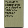 The Birds Of Aristophanes Considered In Relation To Athenian Politics by Edward George Harman