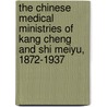 The Chinese Medical Ministries Of Kang Cheng And Shi Meiyu, 1872-1937 door Connie Shemo