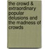 The Crowd & Extraordinary Popular Delusions And The Madness Of Crowds