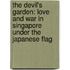 The Devil's Garden: Love And War In Singapore Under The Japanese Flag