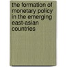 The Formation Of Monetary Policy In The Emerging East-Asian Countries door Siok Kun Sek