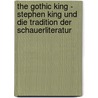 The Gothic King - Stephen King Und Die Tradition Der Schauerliteratur by Thorsten Wilms