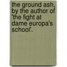 The Ground Ash, By The Author Of 'The Fight At Dame Europa's School'. door Henry William Pullen