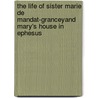 The Life Of Sister Marie De Mandat-Granceyand Mary's House In Ephesus by Rev Carl G. Schulte C.M.
