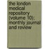 The London Medical Repository (Volume 10); Monthly Journal And Review