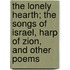 The Lonely Hearth; The Songs Of Israel, Harp Of Zion, And Other Poems
