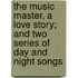 The Music Master, A Love Story; And Two Series Of Day And Night Songs