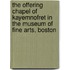 The Offering Chapel of Kayemnofret in the Museum of Fine Arts, Boston