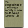 The Proceedings Of The Linnean Society Of New South Wales (Volume 12) by Linnean Society of New South Wales
