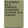 The Projector [By A. Chalmers]. Revised And Corrected. By A. Chalmers door Projector