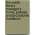 The Public Library Manager's Forms, Policies, and Procedures Handbook