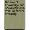 The Role Of Knowledge And Social Capital In Venture Capital Investing by Dirk De Clercq