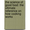 The Science Of Good Food: The Ultimate Reference On How Cooking Works door David Joachim