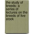 The Study Of Breeds; A Series Of Lectures On The Breeds Of Live Stock