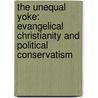 The Unequal Yoke: Evangelical Christianity And Political Conservatism door Richard Pierard