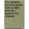 The Vampire Survival Guide: How To Fight, And Win, Against The Undead by Scott Bowen