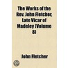 The Works Of The Rev. John Fletcher, Late Vicar Of Madeley (Volume 8) by John Fletcher