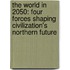 The World In 2050: Four Forces Shaping Civilization's Northern Future