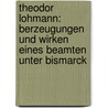 Theodor Lohmann: Berzeugungen Und Wirken Eines Beamten Unter Bismarck door Maximilian Frisch