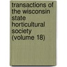 Transactions Of The Wisconsin State Horticultural Society (Volume 18) by University of Libraries