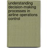 Understanding Decision-Making Processes In Airline Operations Control by Peter J. Bruce