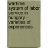 Wartime System of Labor Service in Hungary - Varieties of Experiences by Randolph L. Braham