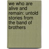 We Who Are Alive And Remain: Untold Stories From The Band Of Brothers by Marcus Brotherton