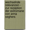Wechselnde Relevanzen - Zur Rezeption Der Exilromane Von Anna Seghers by Baghira Karlos