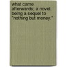 What Came Afterwards; A Novel. Being A Sequel To "Nothing But Money." door Timothy Shay Arthur