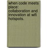 When Code Meets Place: Collaboration And Innovation At Wifi Hotspots. door Laura Forlano