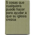 5 Cosas Que Cualquiera Puede Hacer Para Ayudar A Que Su Iglesia Crezca