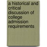 A Historical And Critical Discussion Of College Admission Requirements door Edwin Cornelius Broome