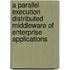 A Parallel Execution Distributed Middleware Of Enterprise Applications