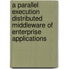 A Parallel Execution Distributed Middleware Of Enterprise Applications door Que Thu Dung Nguyen