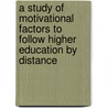 A Study Of Motivational Factors To Follow Higher Education By Distance by Leena Ramtohul
