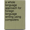 A Whole Language Approach For Foreign Language Writing Using Computers by Sister Doloretta Dawid
