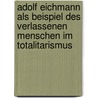 Adolf Eichmann Als Beispiel Des Verlassenen Menschen Im Totalitarismus by Alexander Demling