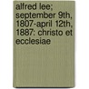 Alfred Lee; September 9Th, 1807-April 12Th, 1887: Christo Et Ecclesiae by St Andrew'S. Church Committee Vestry