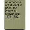 An American Art Student In Paris: The Letters Of Kenyon Cox, 1877-1882 door Kenyon Cox
