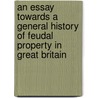 An Essay Towards A General History Of Feudal Property In Great Britain door Sir John Dalrymple