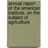 Annual Report Of The American Institute, On The Subject Of Agriculture by American Institute In The York
