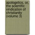 Apologetics, Or, The Scientific Vindication Of Christianity (Volume 3)