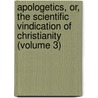 Apologetics, Or, The Scientific Vindication Of Christianity (Volume 3) by Johannes Heinrich August Ebrard