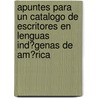 Apuntes Para Un Catalogo De Escritores En Lenguas Ind?Genas De Am?Rica by Joaqu?N. Garc?A. Icazbalceta