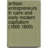 Artisan Entrepreneurs In Cairo And Early Modern Capitalism (1600-1800)