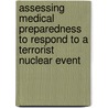 Assessing Medical Preparedness To Respond To A Terrorist Nuclear Event door Institute of Medicine