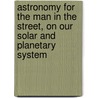 Astronomy For The Man In The Street, On Our Solar And Planetary System door E.A. Selley