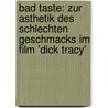 Bad Taste: Zur Asthetik Des Schlechten Geschmacks Im Film 'Dick Tracy' by Renata Jaffe